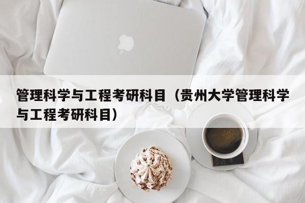 管理科学与工程考研科目（贵州大学管理科学与工程考研科目）