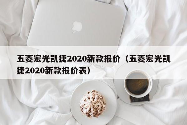 五菱宏光凯捷2020新款报价（五菱宏光凯捷2020新款报价表）