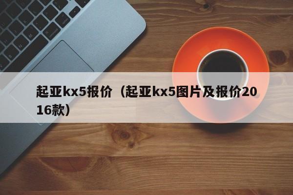 起亚kx5报价（起亚kx5图片及报价2016款）