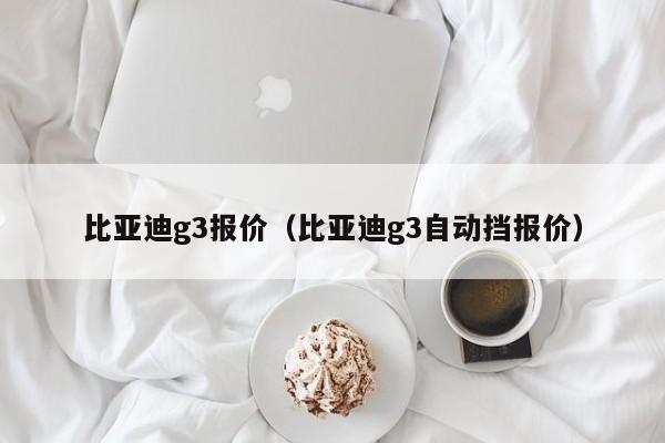 比亚迪g3报价（比亚迪g3自动挡报价）