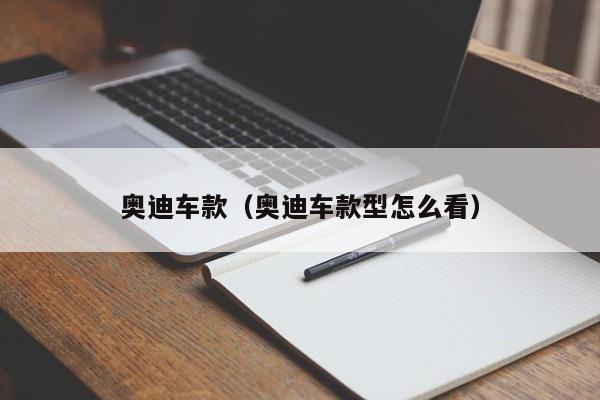 奥迪车款（奥迪车款型怎么看）