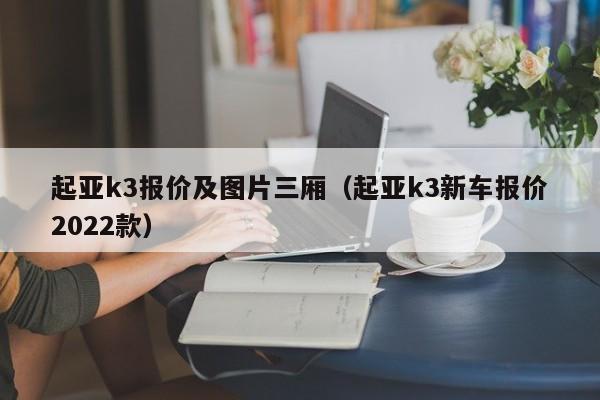 起亚k3报价及图片三厢（起亚k3新车报价2022款）