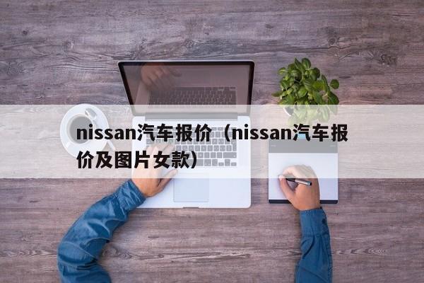 nissan汽车报价（nissan汽车报价及图片女款）