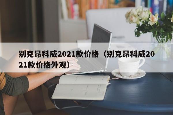 别克昂科威2021款价格（别克昂科威2021款价格外观）