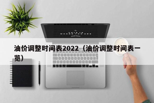 油价调整时间表2022（油价调整时间表一览）