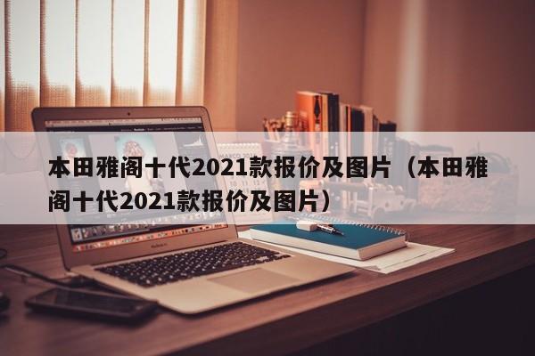 本田雅阁十代2021款报价及图片（本田雅阁十代2021款报价及图片）