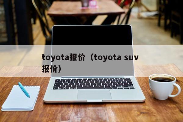 toyota报价（toyota suv 报价）