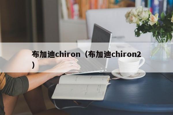 布加迪chiron（布加迪chiron2）