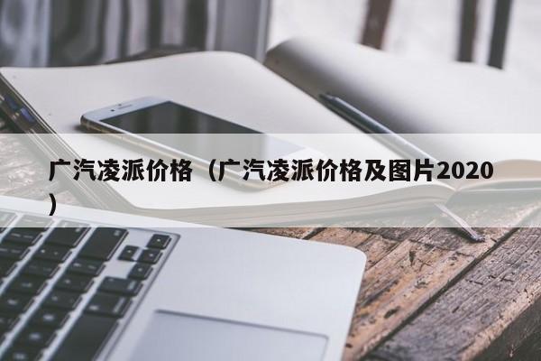 广汽凌派价格（广汽凌派价格及图片2020）