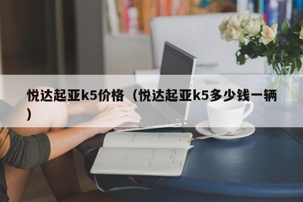 悦达起亚k5价格（悦达起亚k5多少钱一辆）