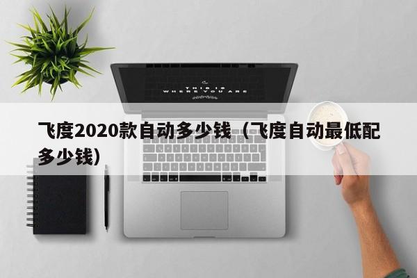 飞度2020款自动多少钱（飞度自动最低配多少钱）