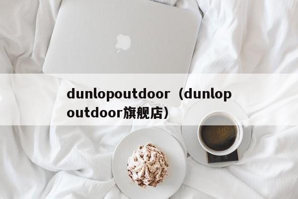 dunlopoutdoor（dunlopoutdoor旗舰店）