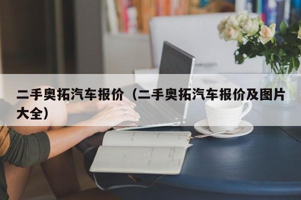 二手奥拓汽车报价（二手奥拓汽车报价及图片大全）