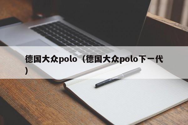 德国大众polo（德国大众polo下一代）