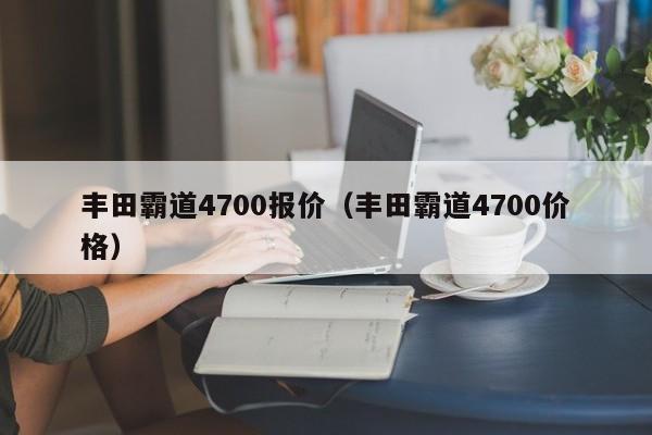 丰田霸道4700报价（丰田霸道4700价格）