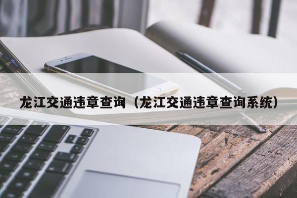 龙江交通违章查询（龙江交通违章查询系统）