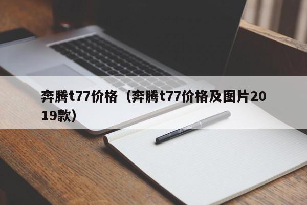 奔腾t77价格（奔腾t77价格及图片2019款）