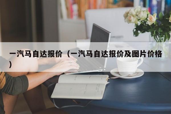 一汽马自达报价（一汽马自达报价及图片价格）