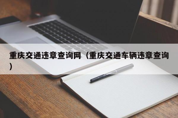 重庆交通违章查询网（重庆交通车辆违章查询）