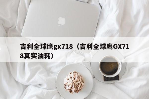 吉利全球鹰gx718（吉利全球鹰GX718真实油耗）