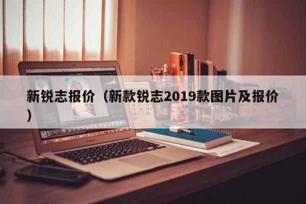 新锐志报价（新款锐志2019款图片及报价）