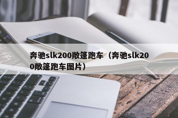 奔驰slk200敞篷跑车（奔驰slk200敞篷跑车图片）