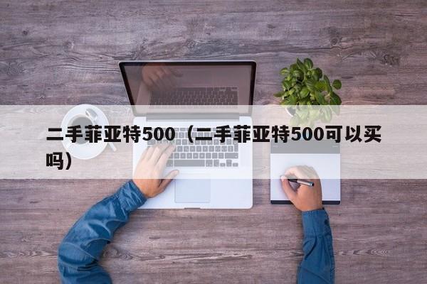 二手菲亚特500（二手菲亚特500可以买吗）