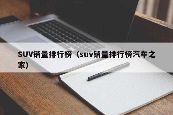 SUV销量排行榜（suv销量排行榜汽车之家）