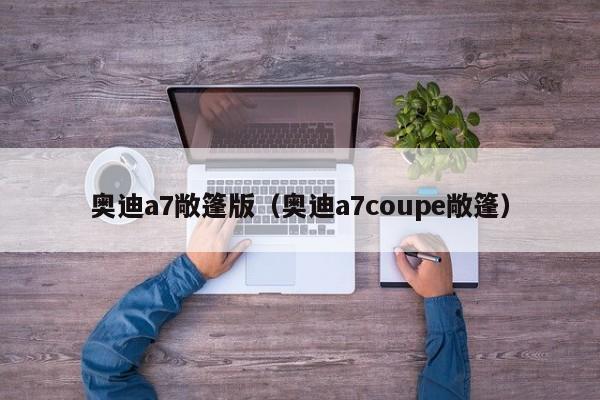 奥迪a7敞篷版（奥迪a7coupe敞篷）