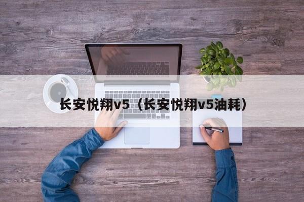 长安悦翔v5（长安悦翔v5油耗）