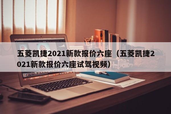 五菱凯捷2021新款报价六座（五菱凯捷2021新款报价六座试驾视频）