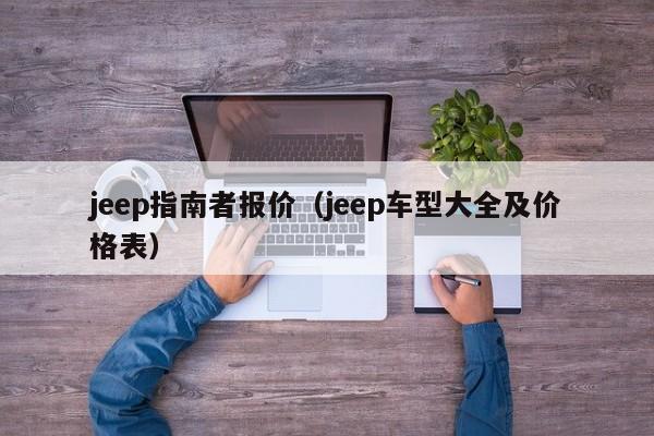 jeep指南者报价（jeep车型大全及价格表）