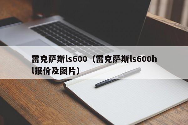 雷克萨斯ls600（雷克萨斯ls600hl报价及图片）