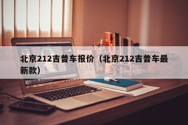 北京212吉普车报价（北京212吉普车最新款）