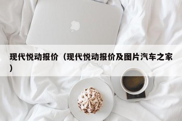 现代悦动报价（现代悦动报价及图片汽车之家）