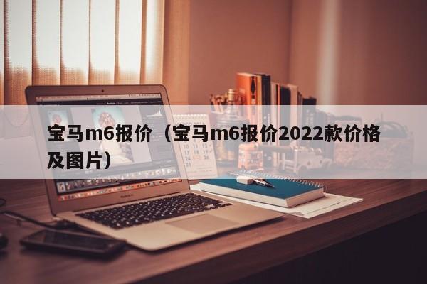 宝马m6报价（宝马m6报价2022款价格及图片）