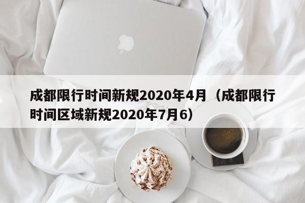 成都限行时间新规2020年4月（成都限行时间区域新规2020年7月6）