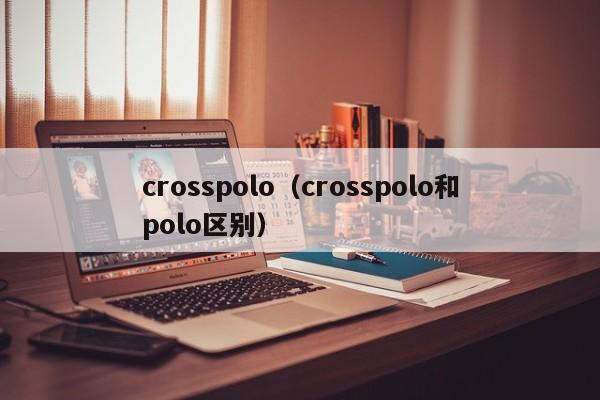 crosspolo（crosspolo和polo区别）