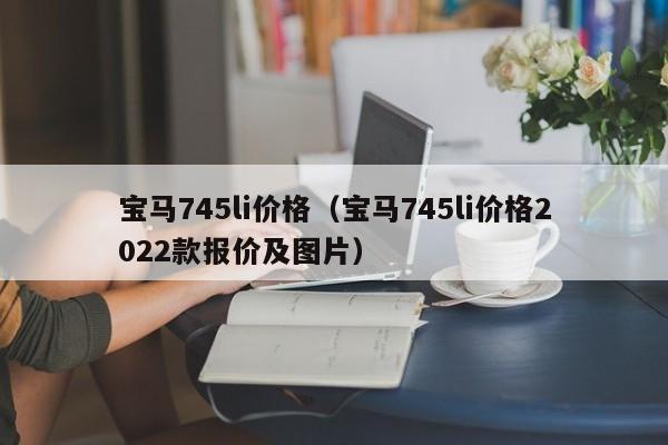 宝马745li价格（宝马745li价格2022款报价及图片）