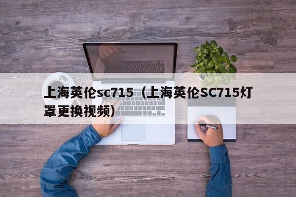 上海英伦sc715（上海英伦SC715灯罩更换视频）