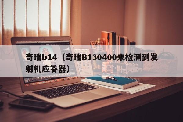 奇瑞b14（奇瑞B130400未检测到发射机应答器）