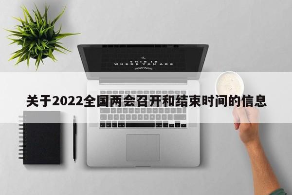 关于2022全国两会召开和结束时间的信息