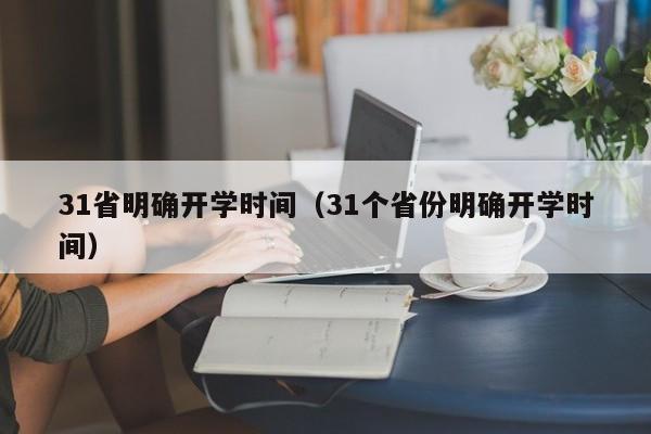 31省明确开学时间（31个省份明确开学时间）