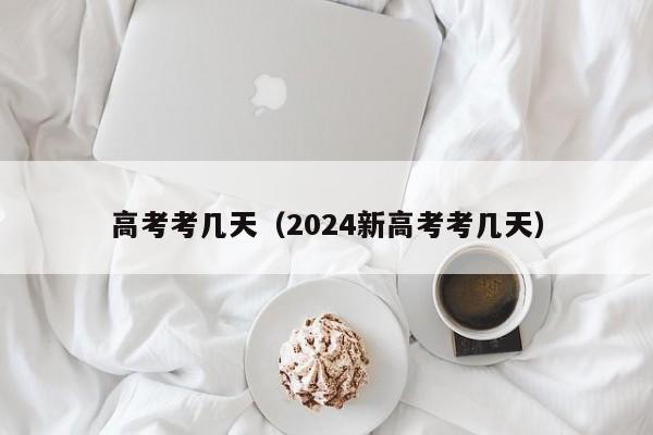 高考考几天（2024新高考考几天）