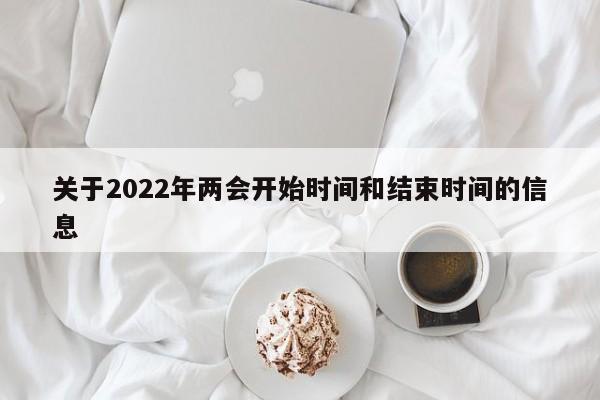 关于2022年两会开始时间和结束时间的信息