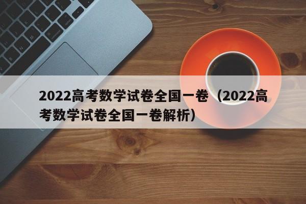 2022高考数学试卷全国一卷（2022高考数学试卷全国一卷解析）