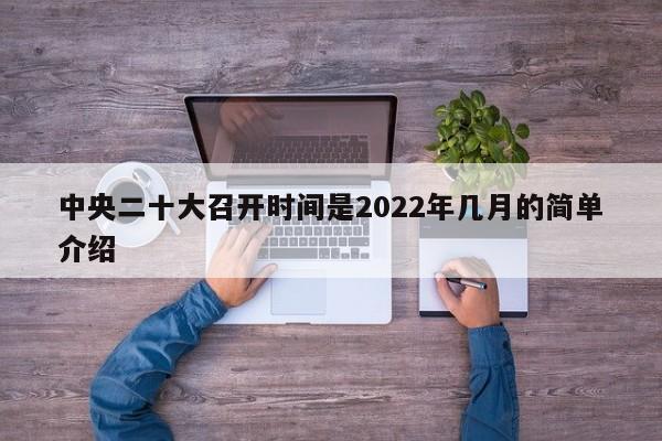 中央二十大召开时间是2022年几月的简单介绍