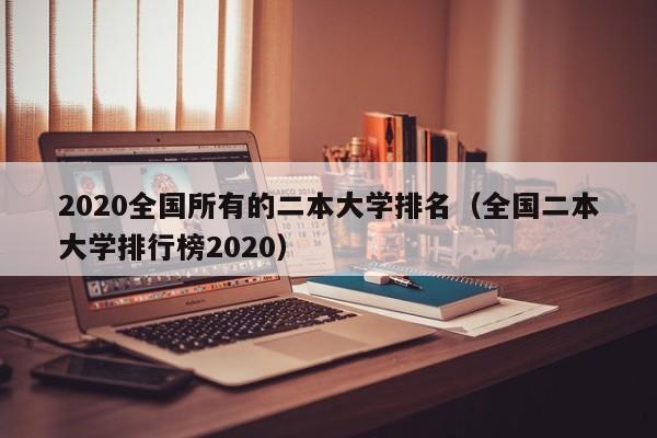 2020全国所有的二本大学排名（全国二本大学排行榜2020）