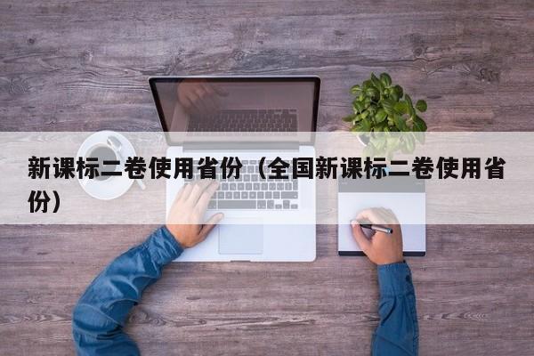 新课标二卷使用省份（全国新课标二卷使用省份）