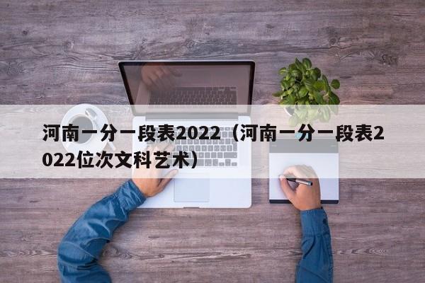 河南一分一段表2022（河南一分一段表2022位次文科艺术）